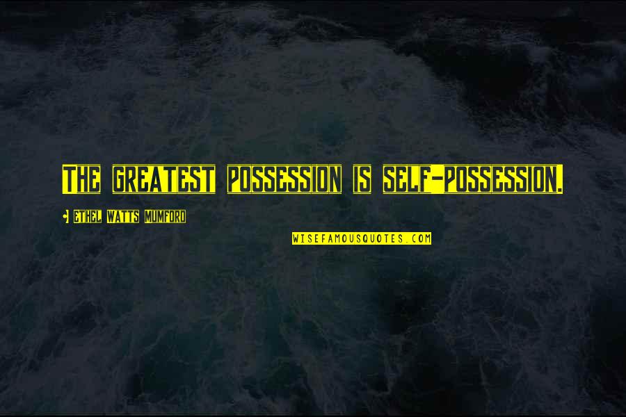 Guattari Quotes By Ethel Watts Mumford: The greatest possession is self-possession.