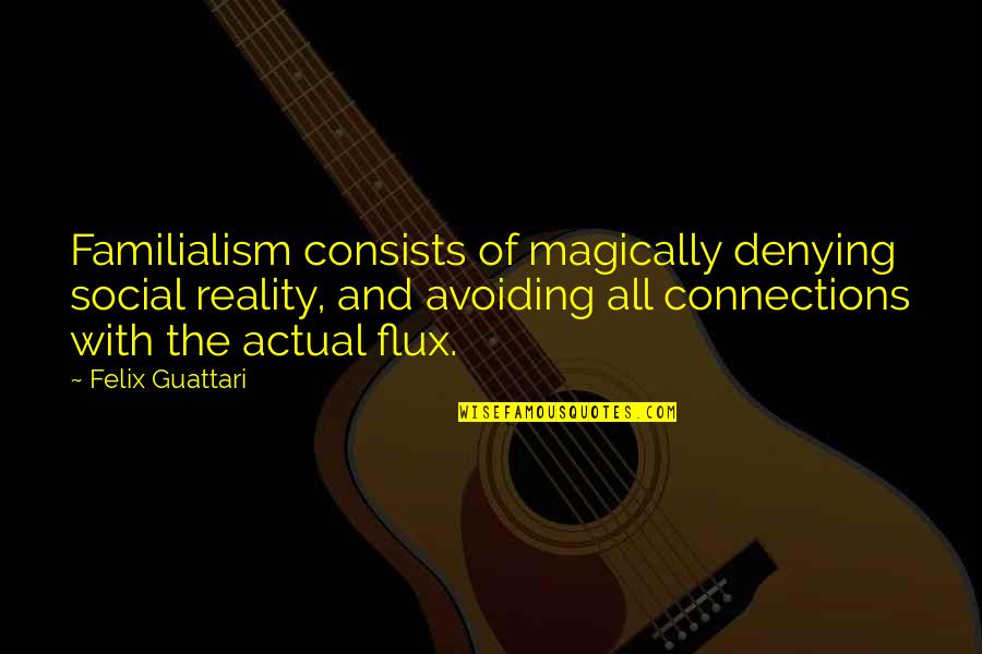 Guattari's Quotes By Felix Guattari: Familialism consists of magically denying social reality, and