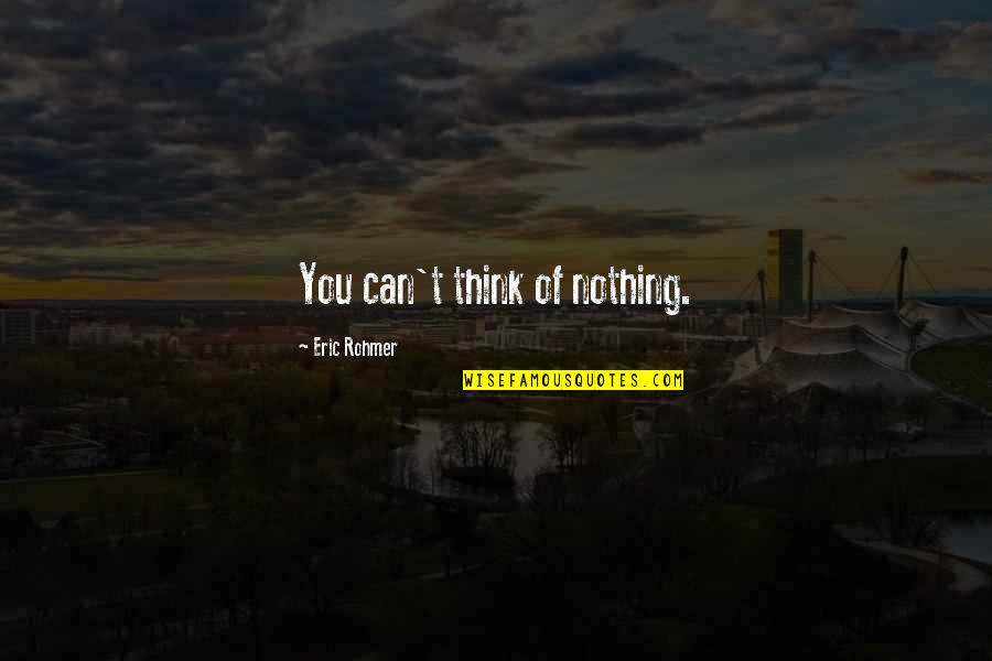 Guau En Quotes By Eric Rohmer: You can't think of nothing. Guau En Quotes By Eric Rohmer: You can't think of nothing.