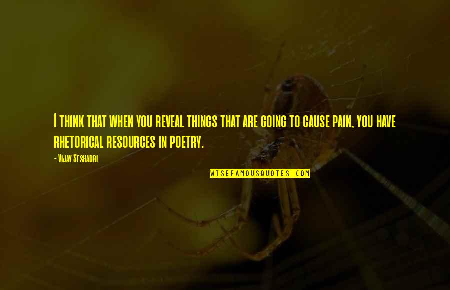 Guaut Quotes By Vijay Seshadri: I think that when you reveal things that Guaut Quotes By Vijay Seshadri: I think that when you reveal things that