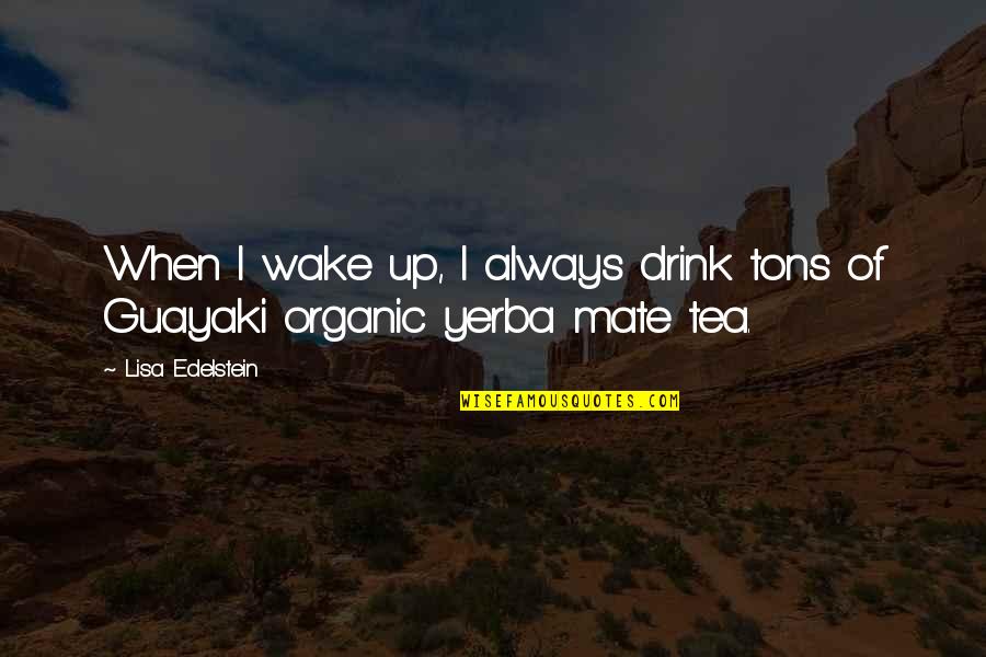 Guayaki Yerba Quotes By Lisa Edelstein: When I wake up, I always drink tons