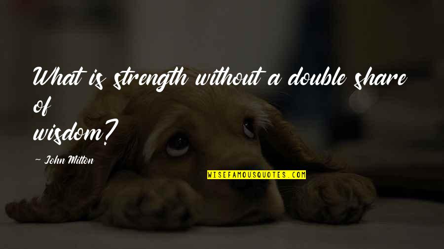 Guaymas Mx Quotes By John Milton: What is strength without a double share of Guaymas Mx Quotes By John Milton: What is strength without a double share of