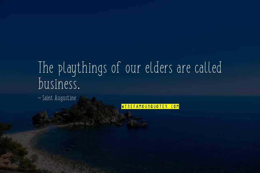 Guaymas Mx Quotes By Saint Augustine: The playthings of our elders are called business. Guaymas Mx Quotes By Saint Augustine: The playthings of our elders are called business.