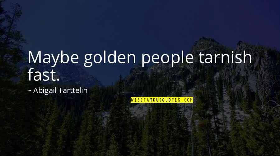 Gubaidulina Bass Quotes By Abigail Tarttelin: Maybe golden people tarnish fast.
