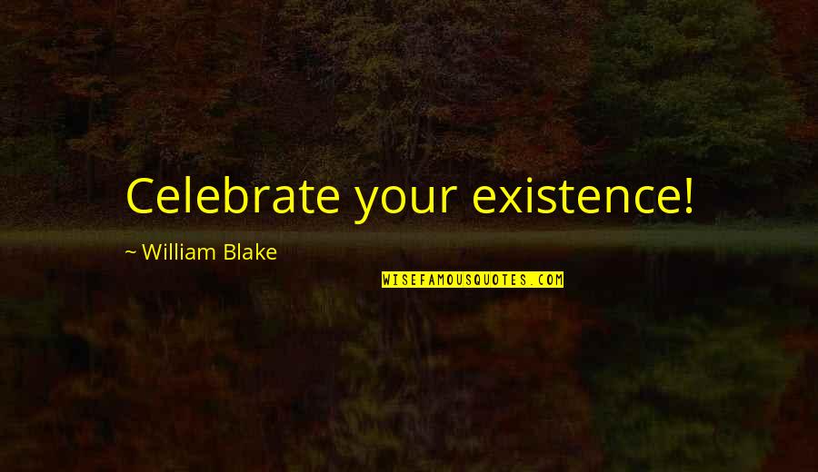 Gubaidulina Bass Quotes By William Blake: Celebrate your existence!