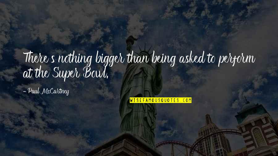 Gubar Full Quotes By Paul McCartney: There's nothing bigger than being asked to perform