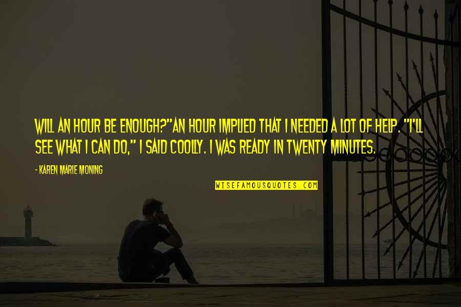 Gubayara Quotes By Karen Marie Moning: Will an hour be enough?"An hour implied that Gubayara Quotes By Karen Marie Moning: Will an hour be enough?"An hour implied that