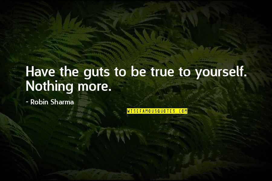 Gubben I Stugan Quotes By Robin Sharma: Have the guts to be true to yourself. Gubben I Stugan Quotes By Robin Sharma: Have the guts to be true to yourself.