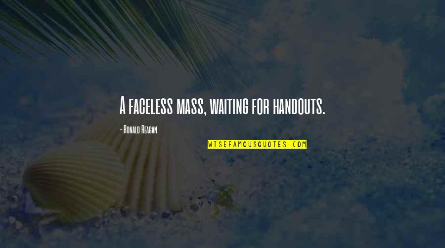 Gubben I Stugan Quotes By Ronald Reagan: A faceless mass, waiting for handouts. Gubben I Stugan Quotes By Ronald Reagan: A faceless mass, waiting for handouts.