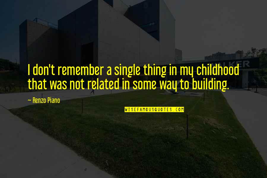 Gubellini Hat Quotes By Renzo Piano: I don't remember a single thing in my