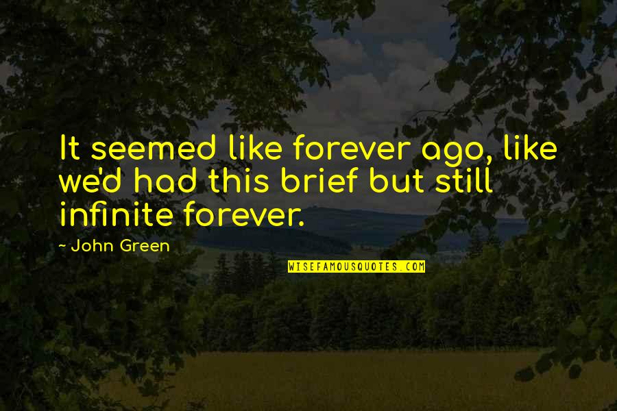 Gubelmann Family Foundation Quotes By John Green: It seemed like forever ago, like we'd had