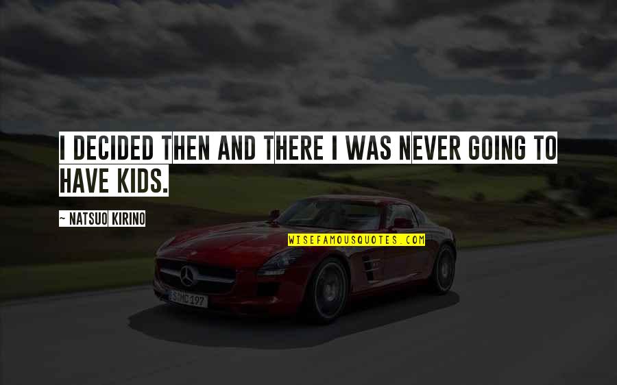 Guber Quotes By Natsuo Kirino: I decided then and there I was never