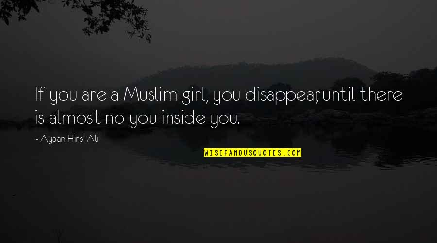 Guberina Veljko Quotes By Ayaan Hirsi Ali: If you are a Muslim girl, you disappear,