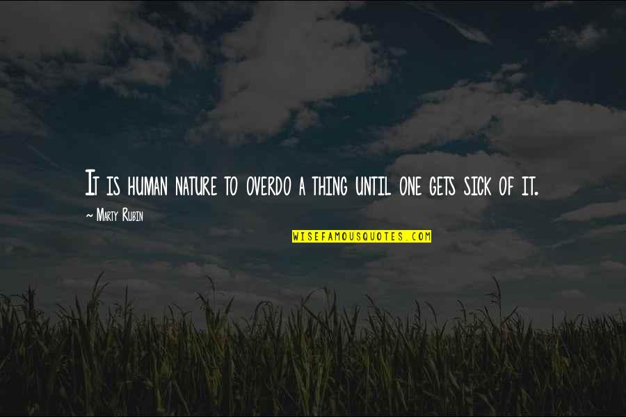 Guberina Veljko Quotes By Marty Rubin: It is human nature to overdo a thing