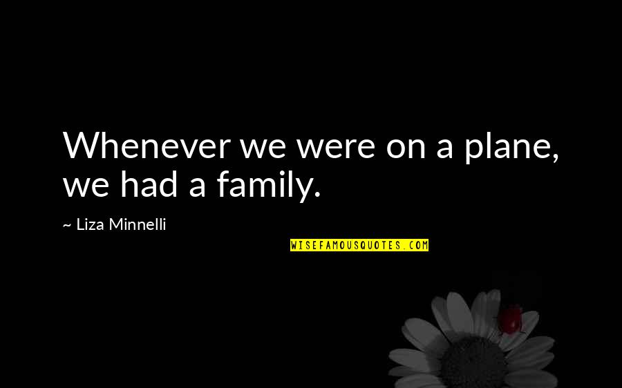 Guberman Benson Quotes By Liza Minnelli: Whenever we were on a plane, we had