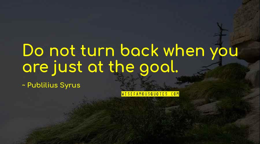 Guberman Benson Quotes By Publilius Syrus: Do not turn back when you are just
