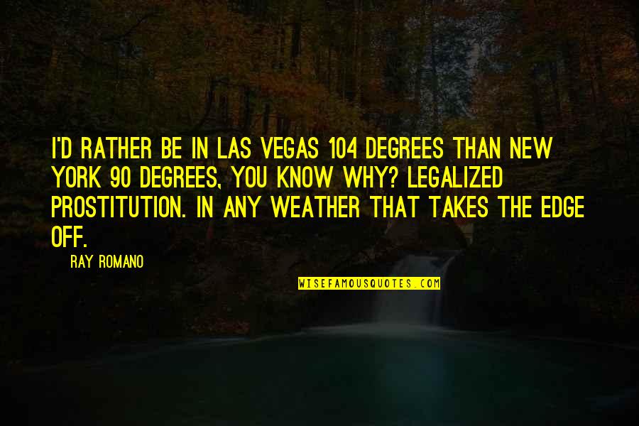 Gubernamental Definicion Quotes By Ray Romano: I'd rather be in Las Vegas 104 degrees Gubernamental Definicion Quotes By Ray Romano: I'd rather be in Las Vegas 104 degrees