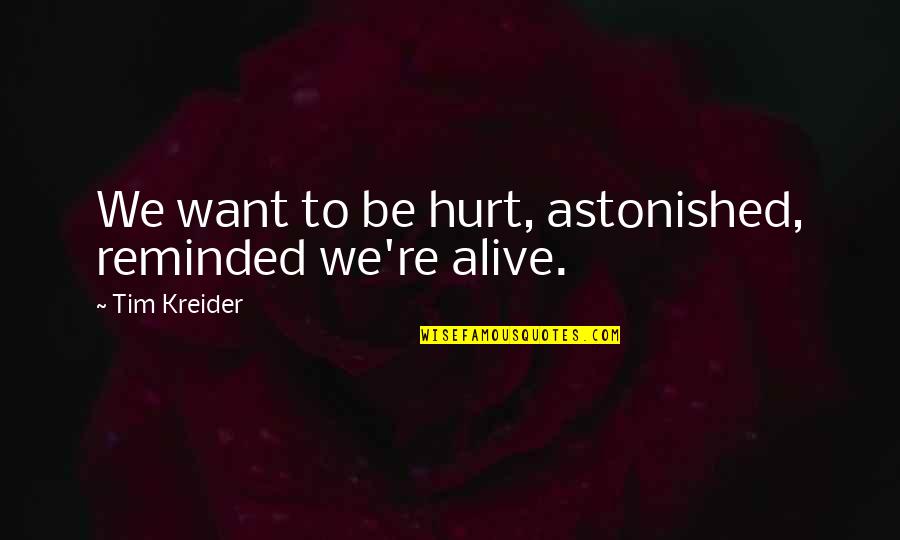 Gubernamental Definicion Quotes By Tim Kreider: We want to be hurt, astonished, reminded we're Gubernamental Definicion Quotes By Tim Kreider: We want to be hurt, astonished, reminded we're