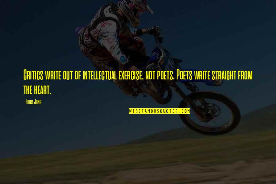 Gubernamental Ejemplos Quotes By Erica Jong: Critics write out of intellectual exercise, not poets. Gubernamental Ejemplos Quotes By Erica Jong: Critics write out of intellectual exercise, not poets.
