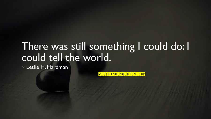 Gubernamental Ejemplos Quotes By Leslie H. Hardman: There was still something I could do: I Gubernamental Ejemplos Quotes By Leslie H. Hardman: There was still something I could do: I
