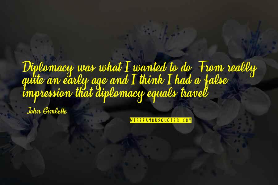 Gubernatorial Election Quotes By John Gimlette: Diplomacy was what I wanted to do. From