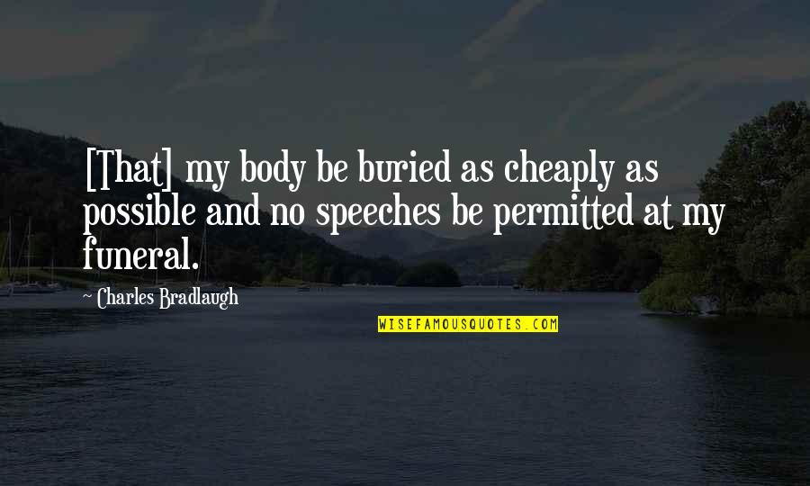 Gubernatorial Quotes By Charles Bradlaugh: [That] my body be buried as cheaply as