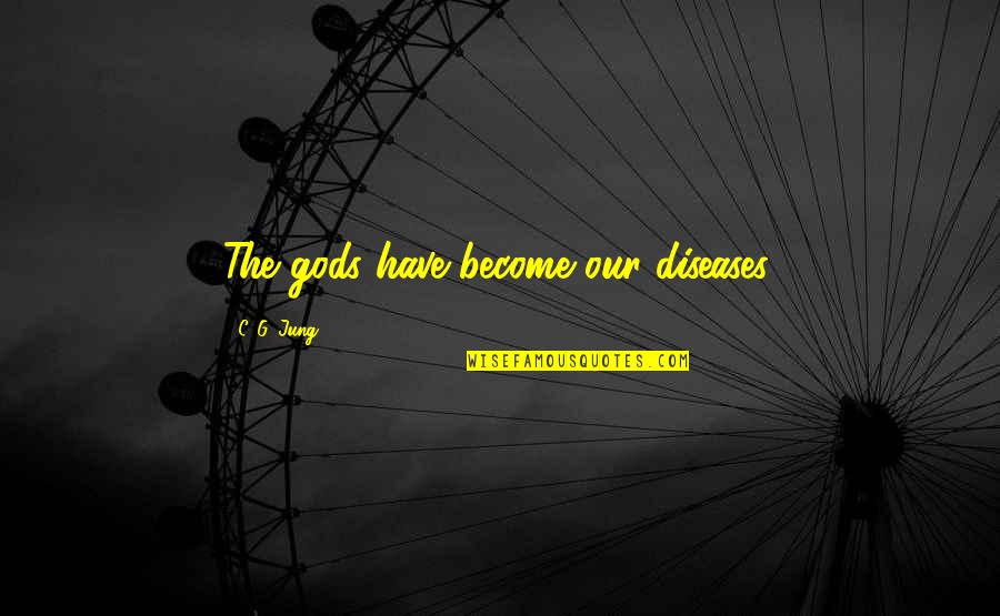 Gubernatorial Term Quotes By C. G. Jung: The gods have become our diseases. Gubernatorial Term Quotes By C. G. Jung: The gods have become our diseases.