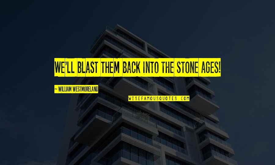 Gubernatorial Term Quotes By William Westmoreland: We'll blast them back into the stone ages! Gubernatorial Term Quotes By William Westmoreland: We'll blast them back into the stone ages!