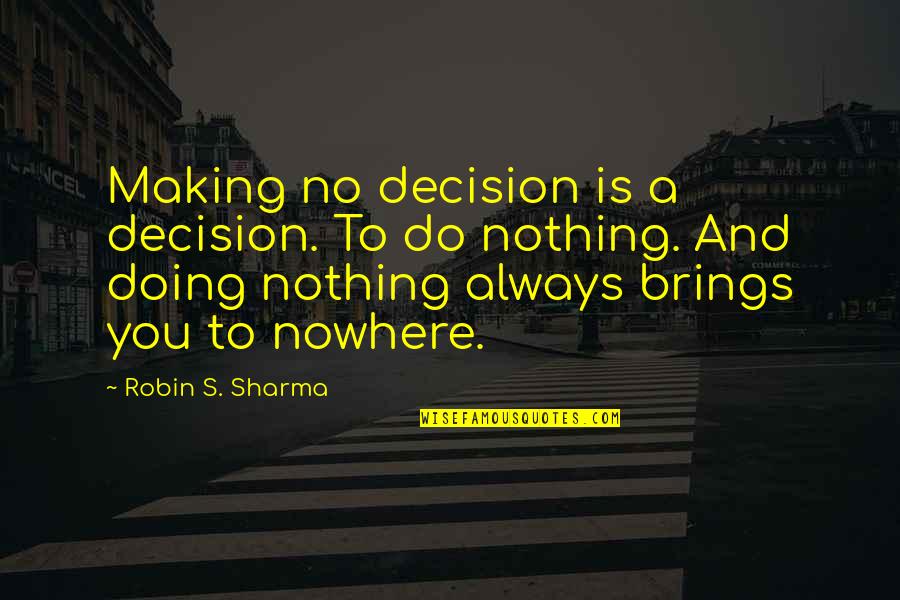 Gubernick Allergy Quotes By Robin S. Sharma: Making no decision is a decision. To do