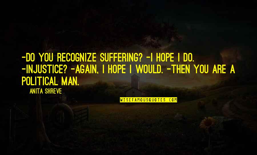 Gubernick Scottsdale Quotes By Anita Shreve: -Do you recognize suffering? -I hope I do.
