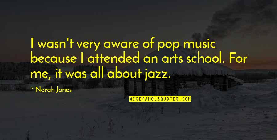 Gubernick Scottsdale Quotes By Norah Jones: I wasn't very aware of pop music because