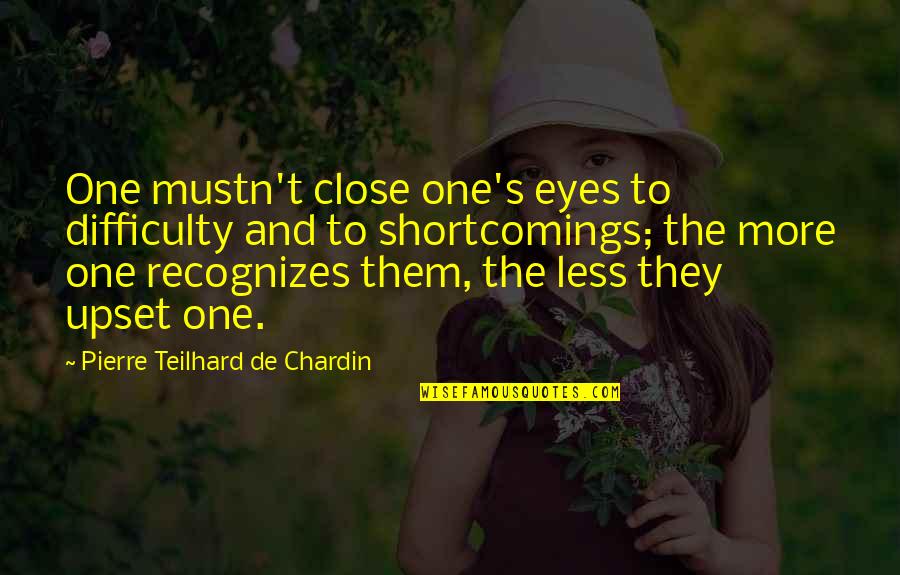 Gubernick Scottsdale Quotes By Pierre Teilhard De Chardin: One mustn't close one's eyes to difficulty and