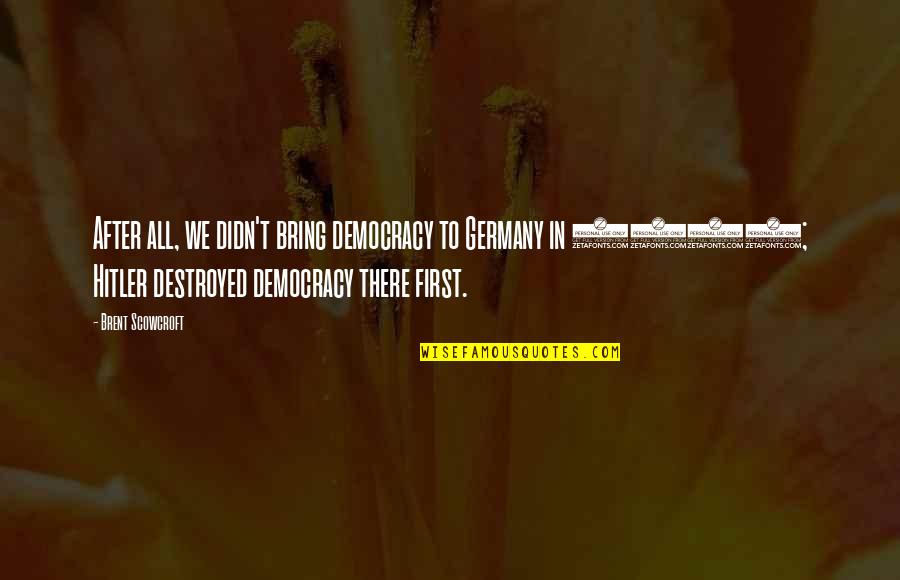 Gubernur Jatim Quotes By Brent Scowcroft: After all, we didn't bring democracy to Germany Gubernur Jatim Quotes By Brent Scowcroft: After all, we didn't bring democracy to Germany