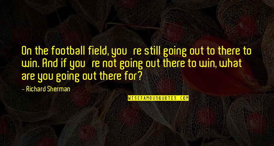 Gubernur Kalimantan Quotes By Richard Sherman: On the football field, you're still going out