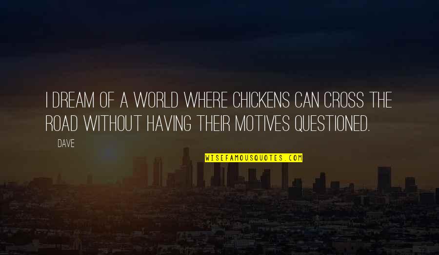 Gubert Rose Quotes By Dave: I dream of a world where chickens can Gubert Rose Quotes By Dave: I dream of a world where chickens can