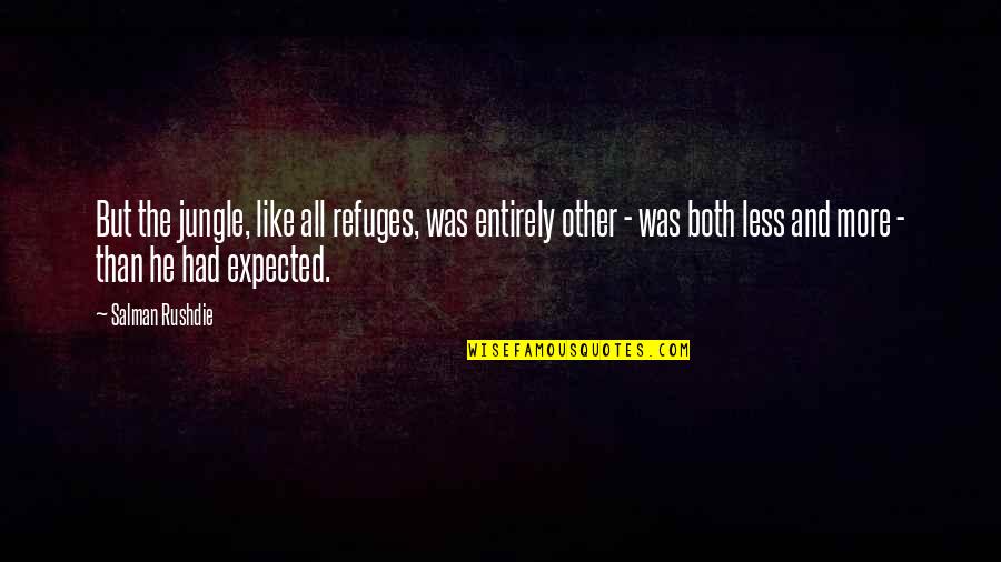 Gubert Rose Quotes By Salman Rushdie: But the jungle, like all refuges, was entirely Gubert Rose Quotes By Salman Rushdie: But the jungle, like all refuges, was entirely