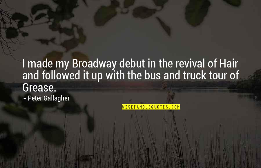 Gubias Quotes By Peter Gallagher: I made my Broadway debut in the revival Gubias Quotes By Peter Gallagher: I made my Broadway debut in the revival