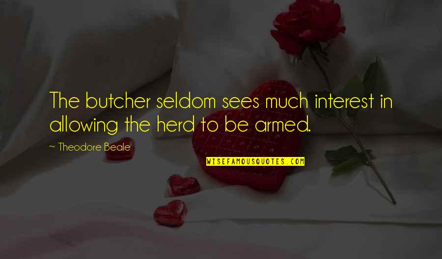 Gubila Dark Quotes By Theodore Beale: The butcher seldom sees much interest in allowing