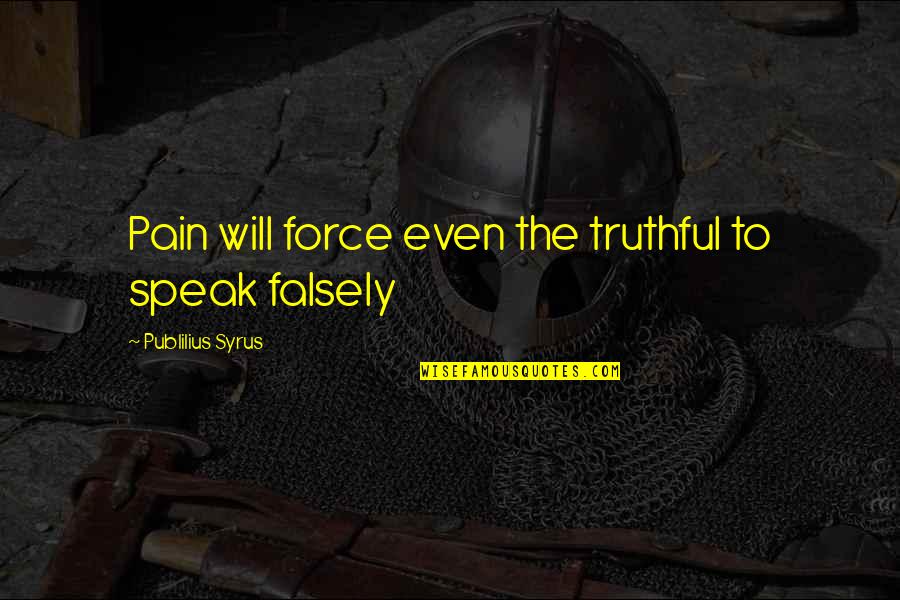 Gubin Cardiologist Quotes By Publilius Syrus: Pain will force even the truthful to speak