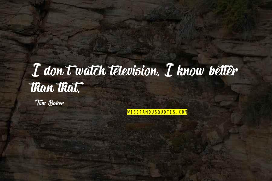 Gubintu Quotes By Tom Baker: I don't watch television. I know better than