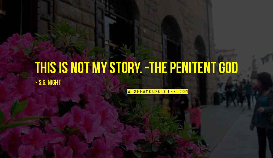 Gubiotti Exeter Quotes By S.G. Night: This is not my story. -The Penitent God