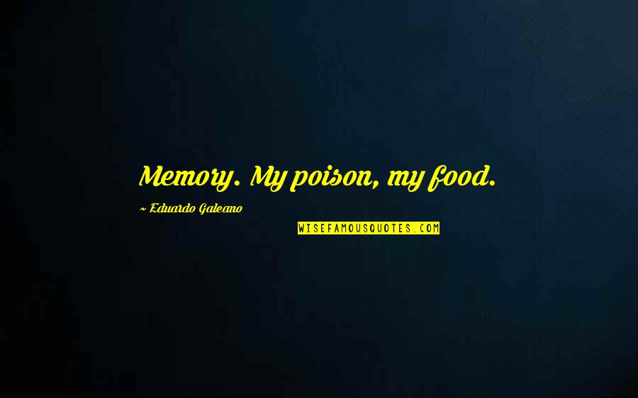 Gubler Matthew Quotes By Eduardo Galeano: Memory. My poison, my food.