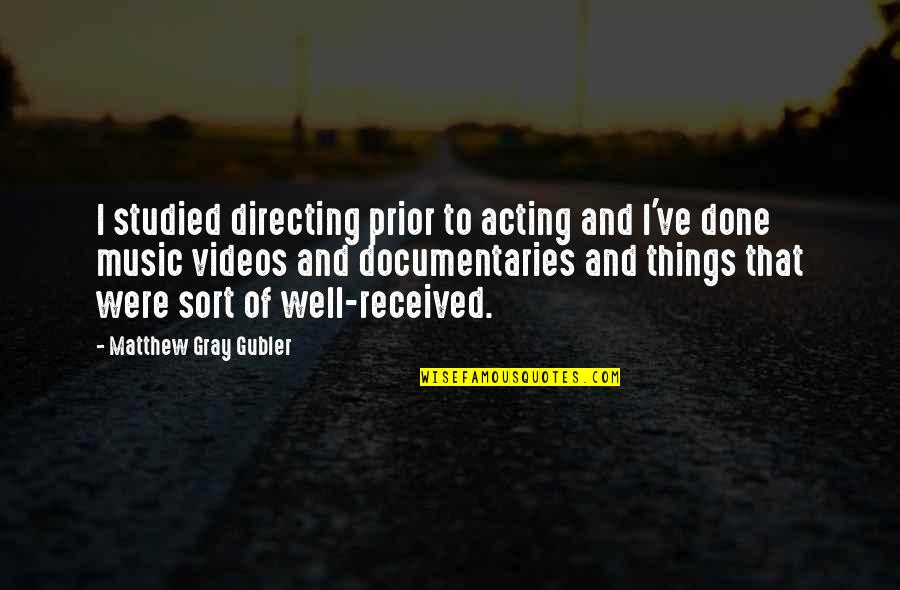 Gubler Matthew Quotes By Matthew Gray Gubler: I studied directing prior to acting and I've