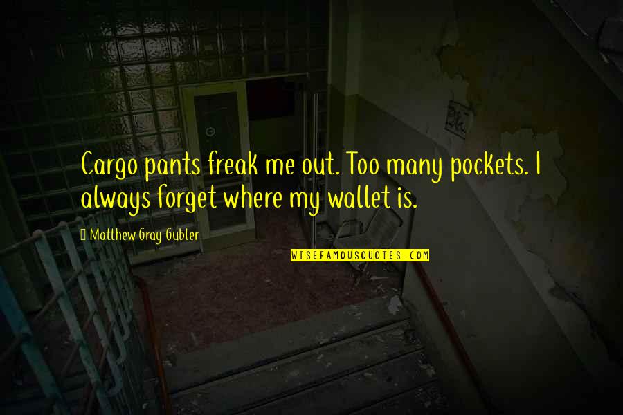 Gubler Matthew Quotes By Matthew Gray Gubler: Cargo pants freak me out. Too many pockets.