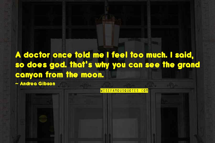 Gublerland Characters Quotes By Andrea Gibson: A doctor once told me I feel too Gublerland Characters Quotes By Andrea Gibson: A doctor once told me I feel too