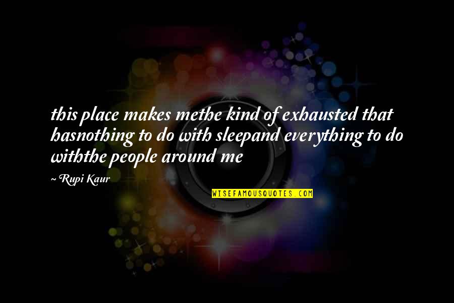 Gublerland Characters Quotes By Rupi Kaur: this place makes methe kind of exhausted that Gublerland Characters Quotes By Rupi Kaur: this place makes methe kind of exhausted that