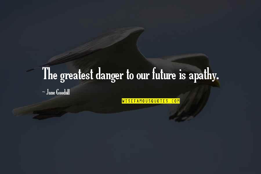 Gucci Designer Quotes By Jane Goodall: The greatest danger to our future is apathy.
