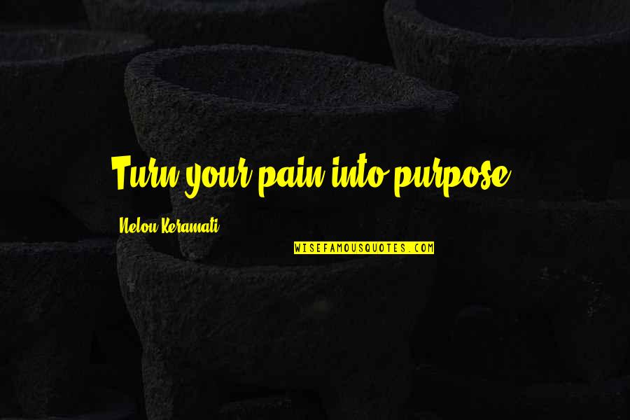Gucci Hairstyles Quotes By Nelou Keramati: Turn your pain into purpose.