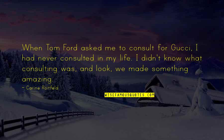 Gucci Life Quotes By Carine Roitfeld: When Tom Ford asked me to consult for
