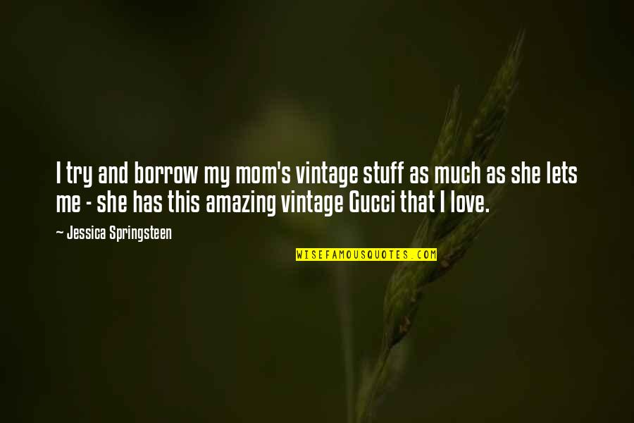 Gucci Love Quotes By Jessica Springsteen: I try and borrow my mom's vintage stuff